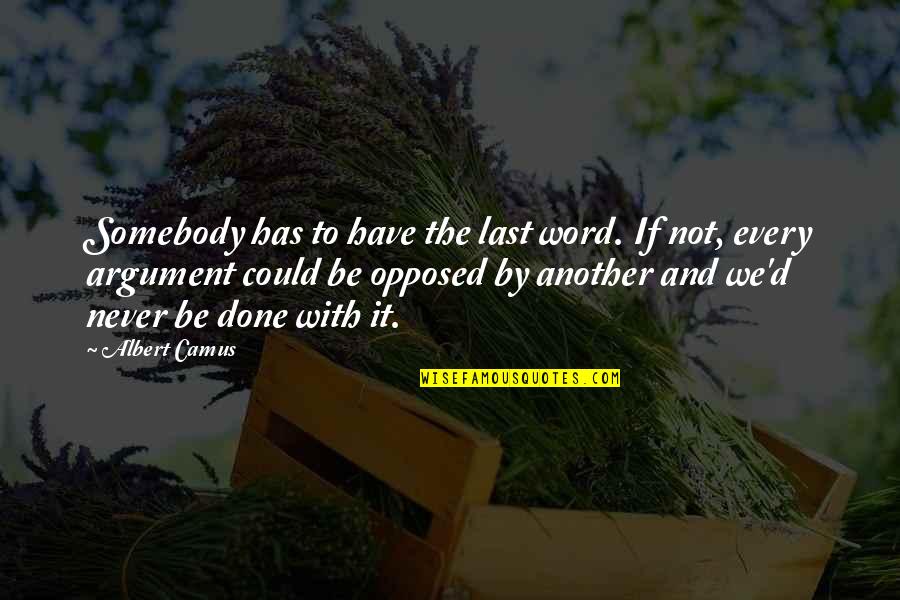 Have The Last Word Quotes By Albert Camus: Somebody has to have the last word. If