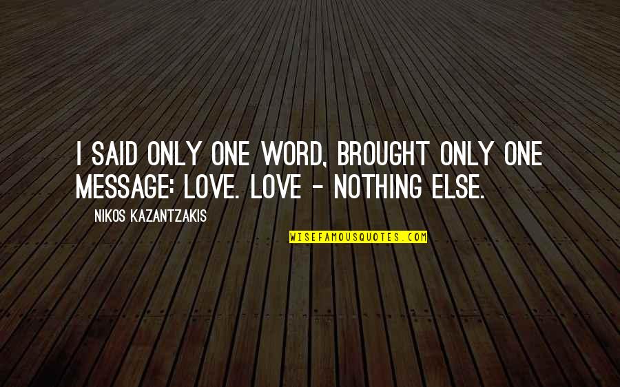 Life In One Word Quotes By Nikos Kazantzakis: I said only one word, brought only one