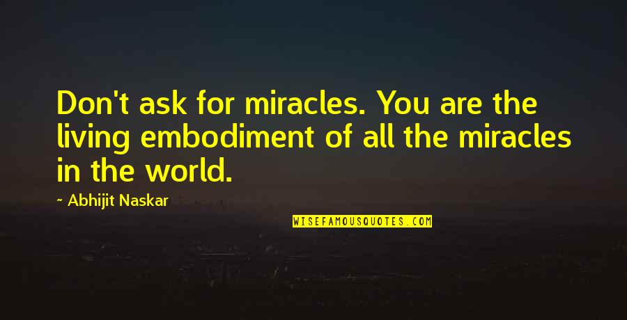 World Of Wisdom Quotes By Abhijit Naskar: Don't ask for miracles. You are the living