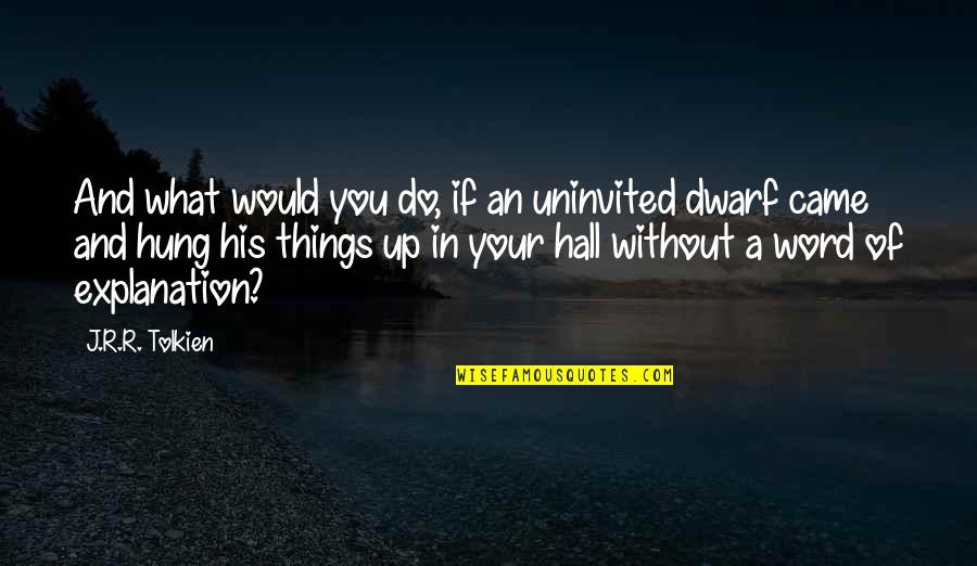 Your Word Quotes By J.R.R. Tolkien: And what would you do, if an uninvited