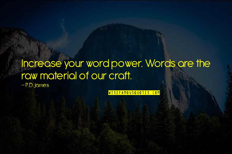 Your Word Quotes By P.D. James: Increase your word power. Words are the raw