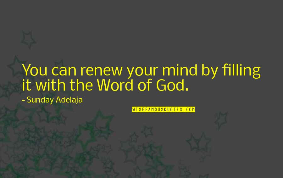 Your Word Quotes By Sunday Adelaja: You can renew your mind by filling it