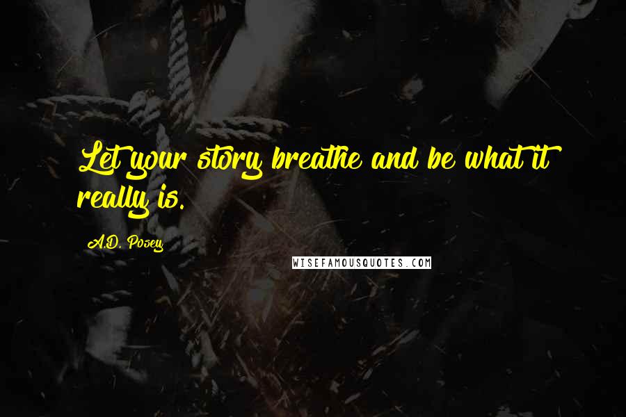 A.D. Posey Quotes: Let your story breathe and be what it really is.