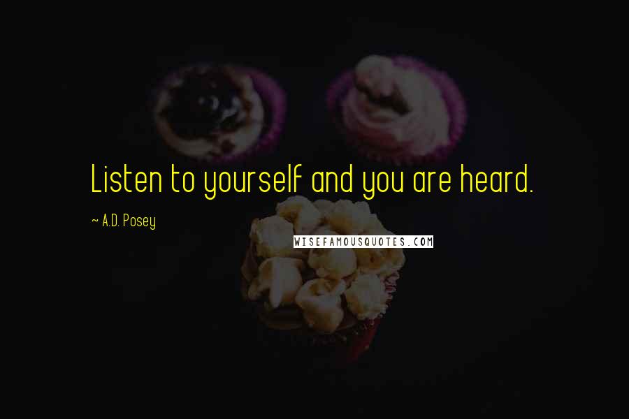 A.D. Posey Quotes: Listen to yourself and you are heard.