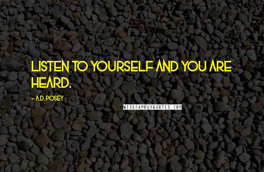 A.D. Posey Quotes: Listen to yourself and you are heard.