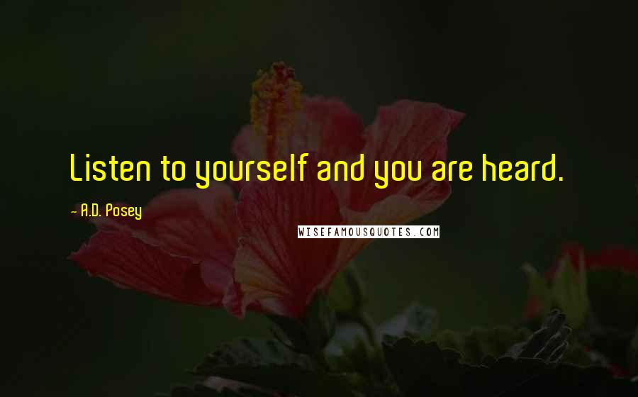 A.D. Posey Quotes: Listen to yourself and you are heard.