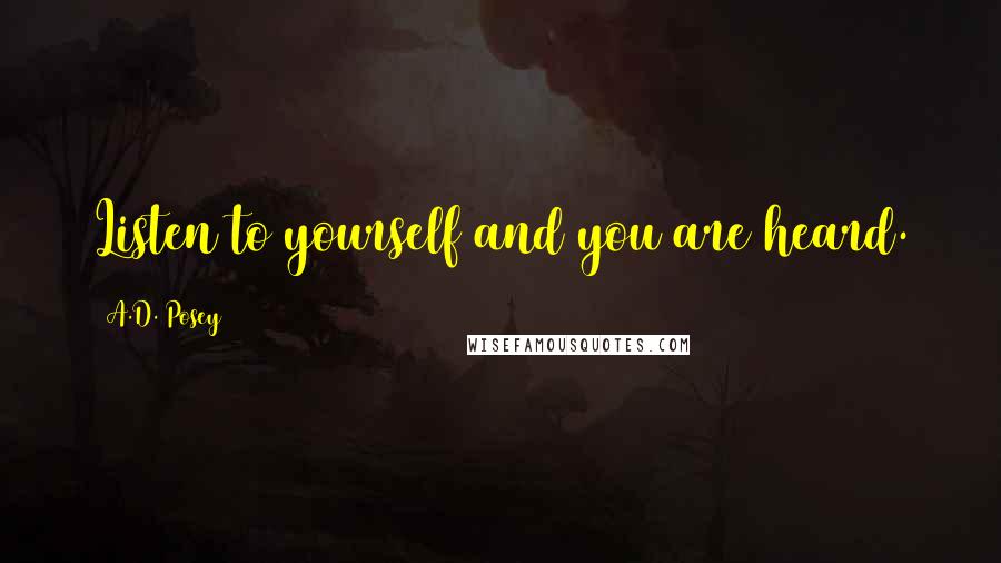 A.D. Posey Quotes: Listen to yourself and you are heard.