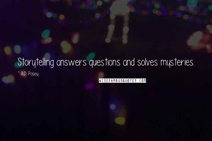 A.D. Posey Quotes: Storytelling answers questions and solves mysteries.