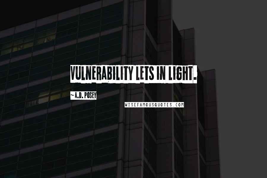 A.D. Posey Quotes: Vulnerability lets in light.