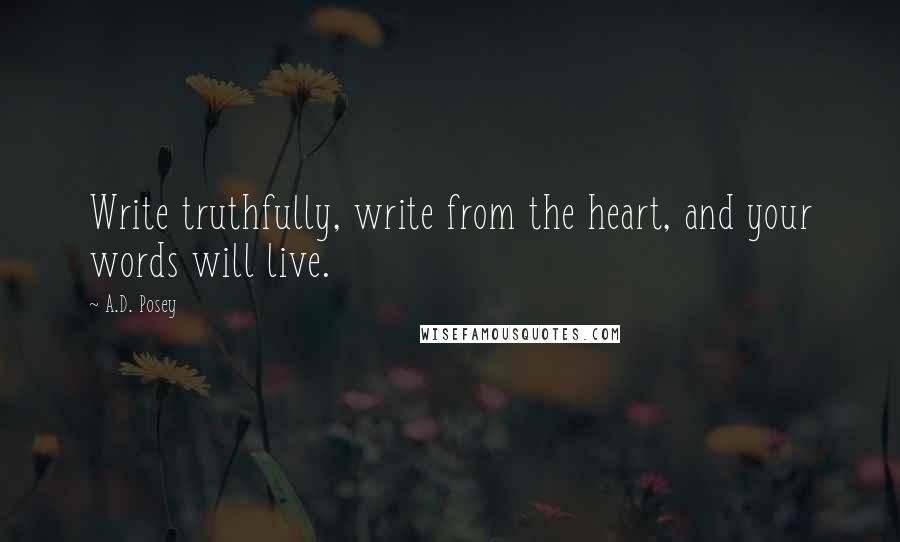 A.D. Posey Quotes: Write truthfully, write from the heart, and your words will live.