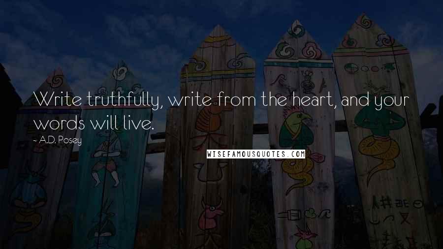 A.D. Posey Quotes: Write truthfully, write from the heart, and your words will live.