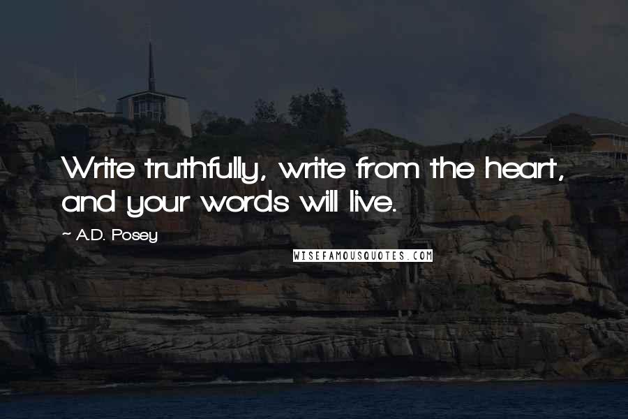 A.D. Posey Quotes: Write truthfully, write from the heart, and your words will live.