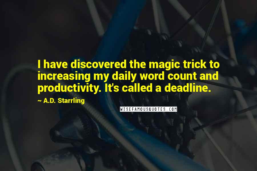 A.D. Starrling Quotes: I have discovered the magic trick to increasing my daily word count and productivity. It's called a deadline.