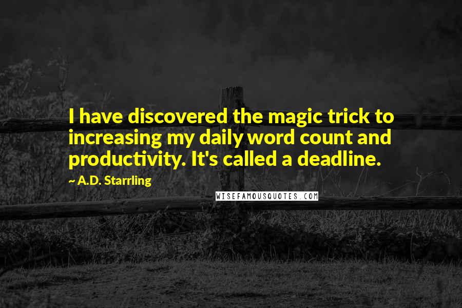 A.D. Starrling Quotes: I have discovered the magic trick to increasing my daily word count and productivity. It's called a deadline.