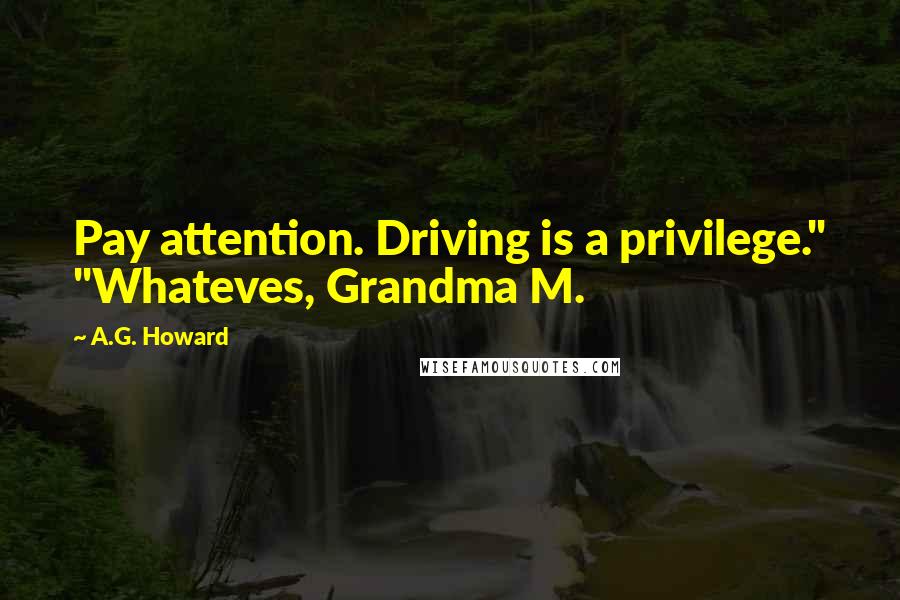 A.G. Howard Quotes: Pay attention. Driving is a privilege." "Whateves, Grandma M.