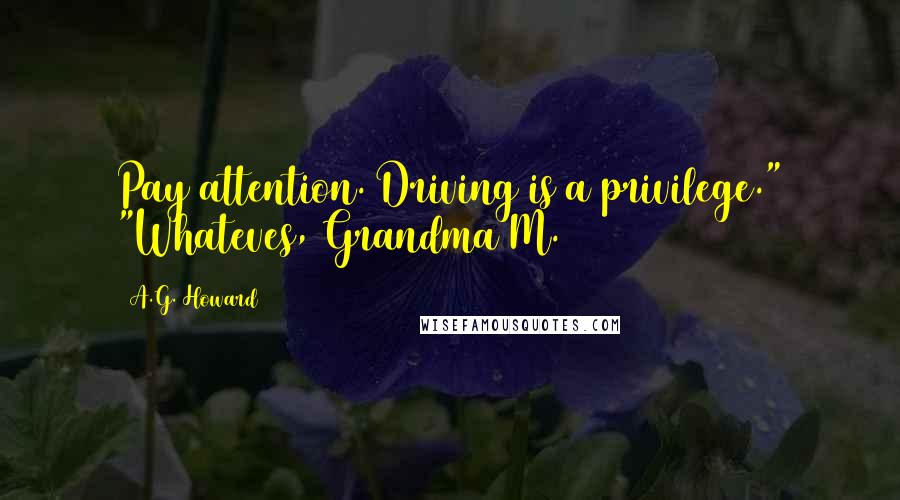 A.G. Howard Quotes: Pay attention. Driving is a privilege." "Whateves, Grandma M.