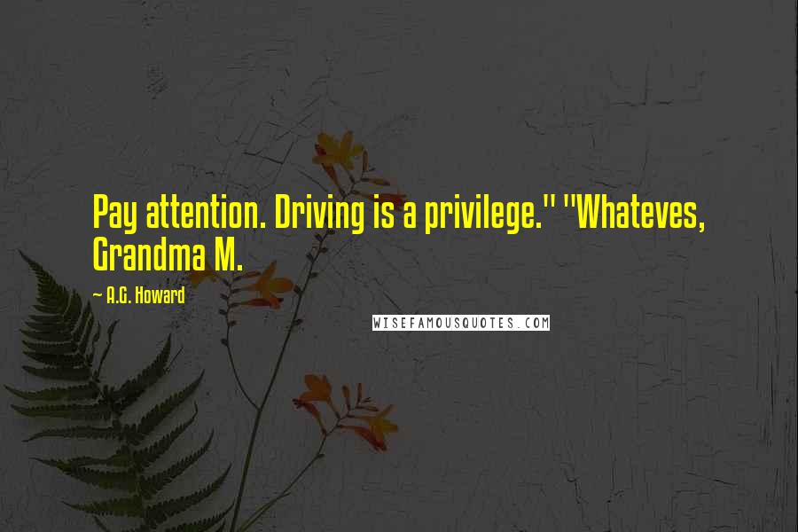 A.G. Howard Quotes: Pay attention. Driving is a privilege." "Whateves, Grandma M.