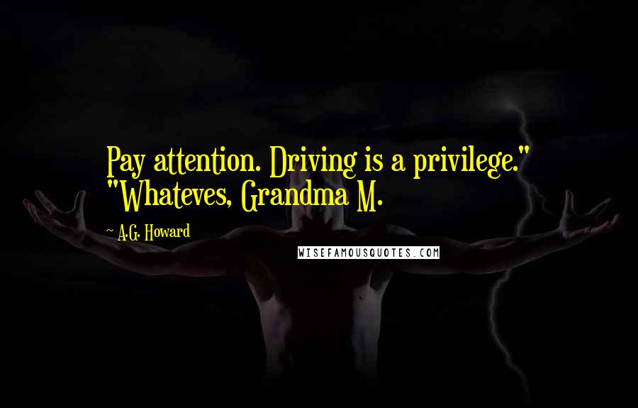 A.G. Howard Quotes: Pay attention. Driving is a privilege." "Whateves, Grandma M.