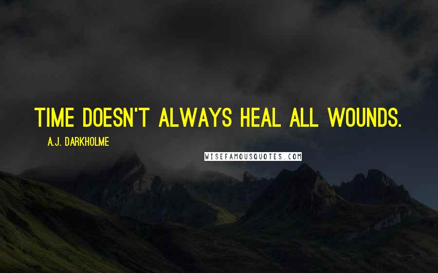 A.J. Darkholme Quotes: Time doesn't always heal all wounds.