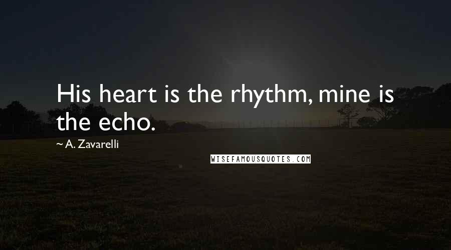 A. Zavarelli Quotes: His heart is the rhythm, mine is the echo.