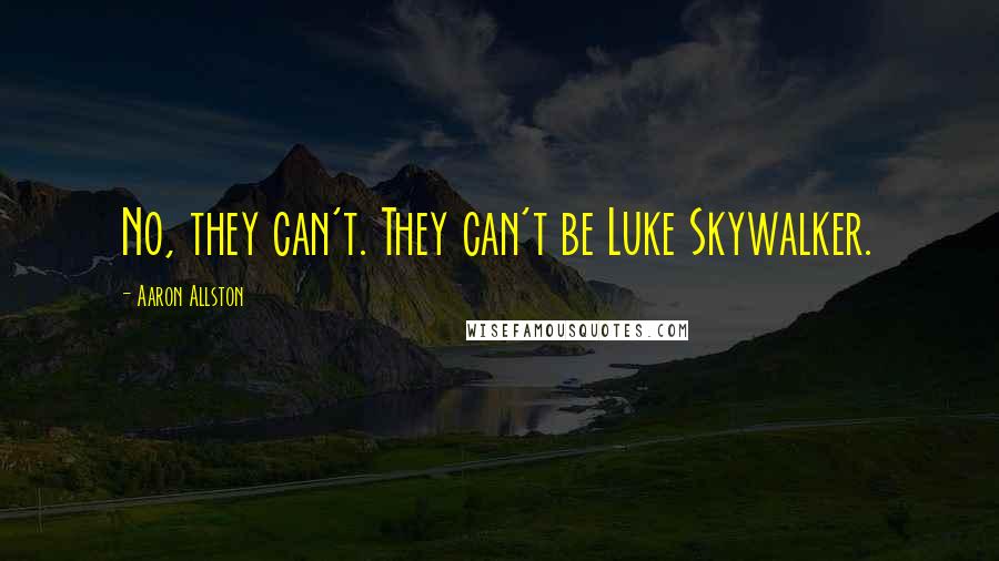 Aaron Allston Quotes: No, they can't. They can't be Luke Skywalker.