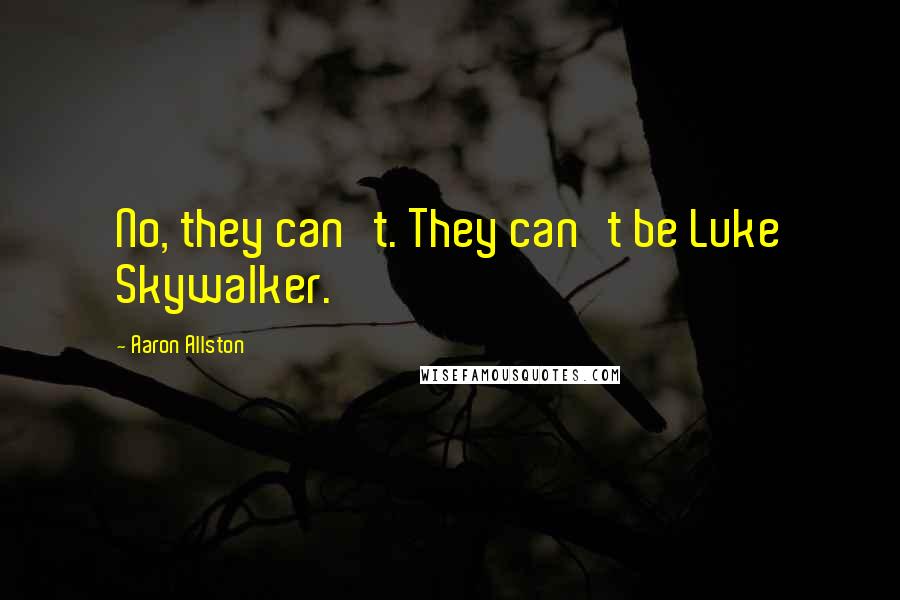 Aaron Allston Quotes: No, they can't. They can't be Luke Skywalker.