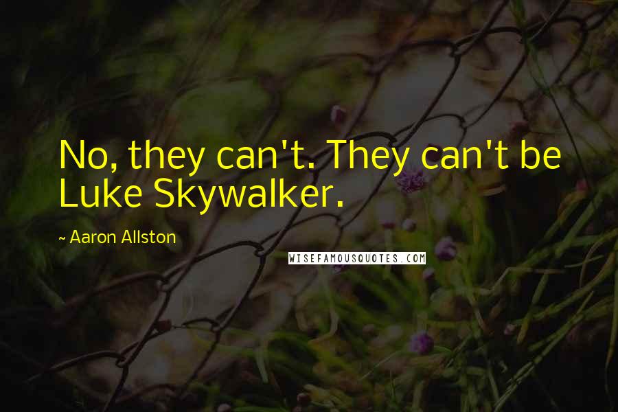 Aaron Allston Quotes: No, they can't. They can't be Luke Skywalker.