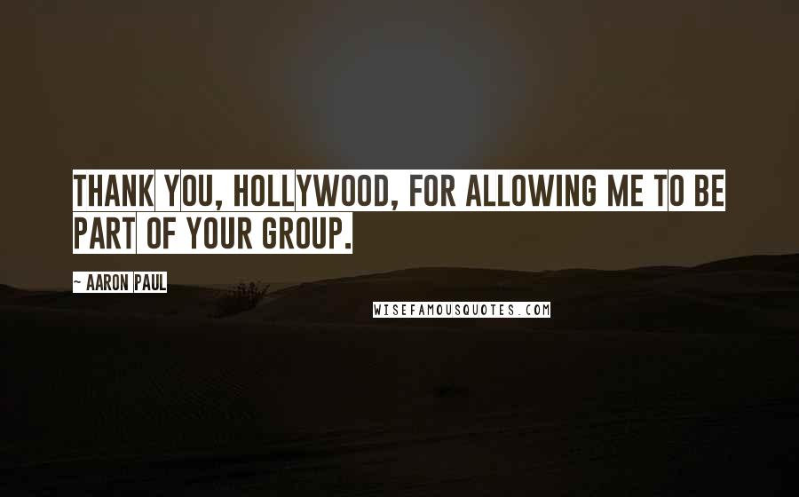 Aaron Paul Quotes: Thank you, Hollywood, for allowing me to be part of your group.