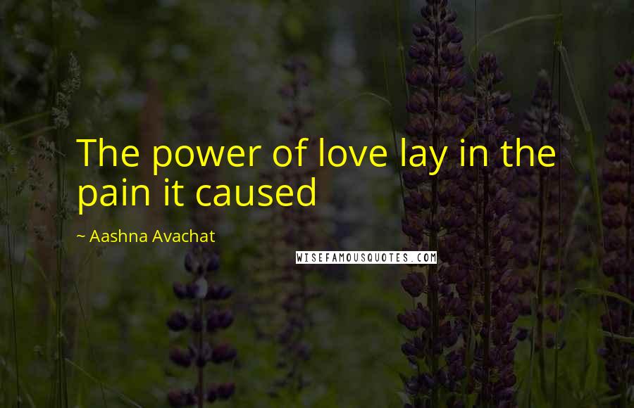 Aashna Avachat Quotes: The power of love lay in the pain it caused