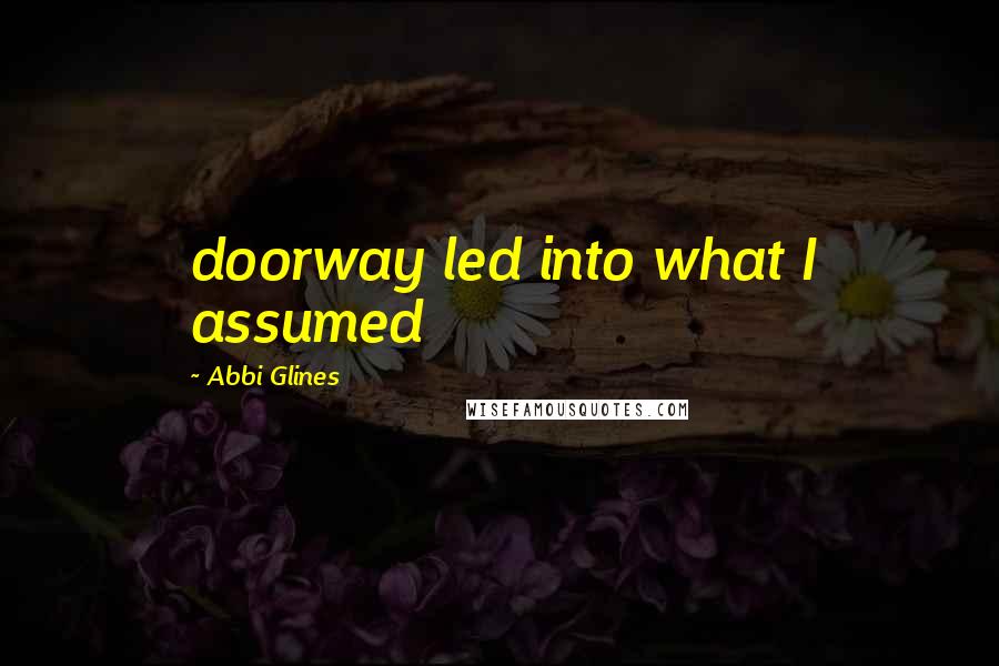 Abbi Glines Quotes: doorway led into what I assumed