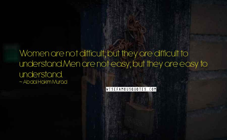 Abdal Hakim Murad Quotes: Women are not difficult; but they are difficult to understand.Men are not easy; but they are easy to understand.