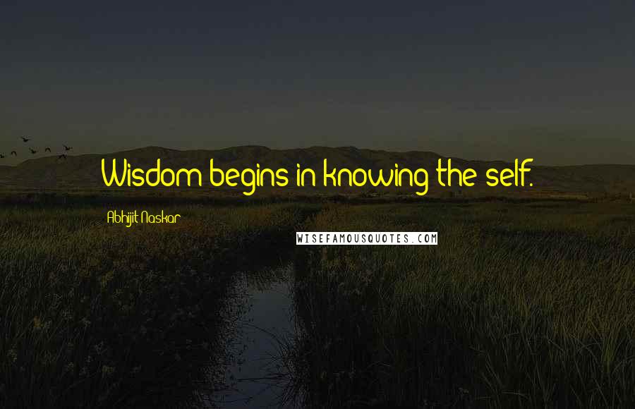 Abhijit Naskar Quotes: Wisdom begins in knowing the self.