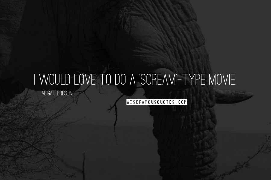 Abigail Breslin Quotes: I would love to do a 'Scream'-type movie.