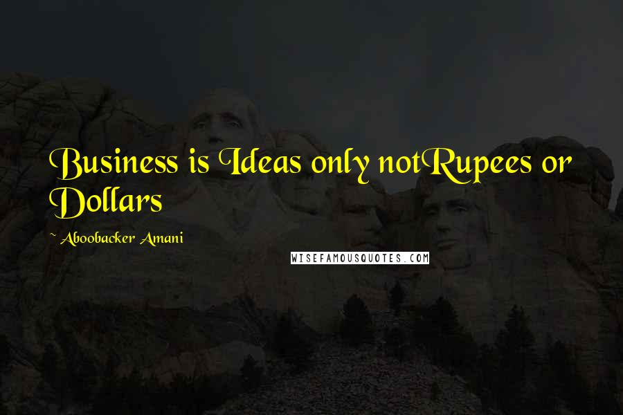 Aboobacker Amani Quotes: Business is Ideas only notRupees or Dollars