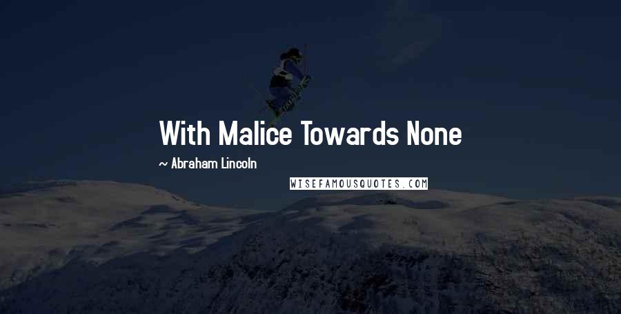 Abraham Lincoln Quotes: With Malice Towards None