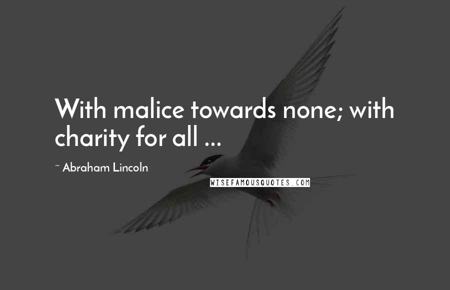 Abraham Lincoln Quotes: With malice towards none; with charity for all ...