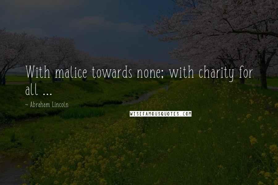 Abraham Lincoln Quotes: With malice towards none; with charity for all ...