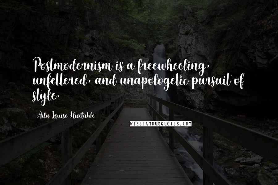 Ada Louise Huxtable Quotes: Postmodernism is a freewheeling, unfettered, and unapologetic pursuit of style.