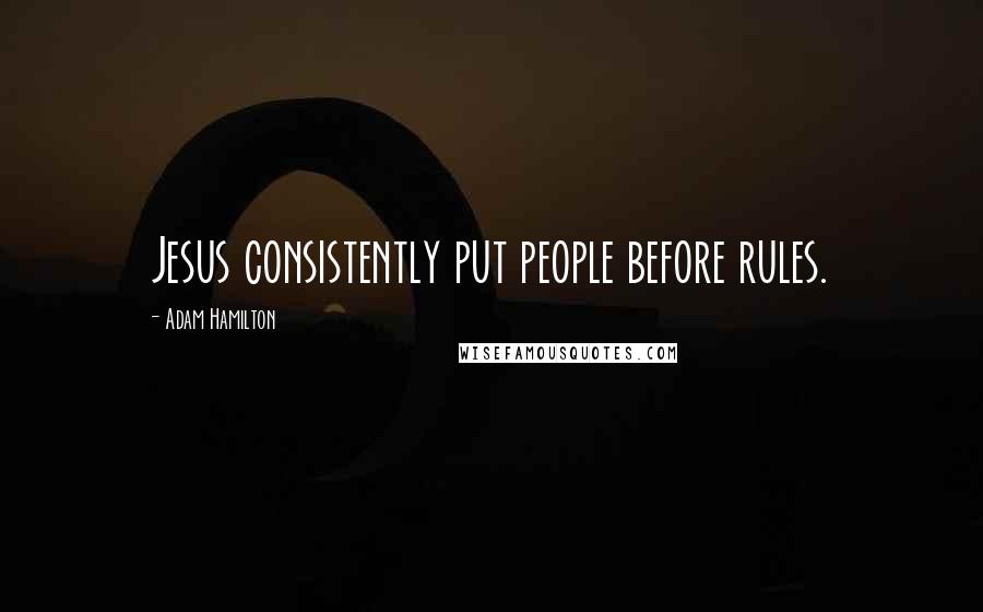 Adam Hamilton Quotes: Jesus consistently put people before rules.