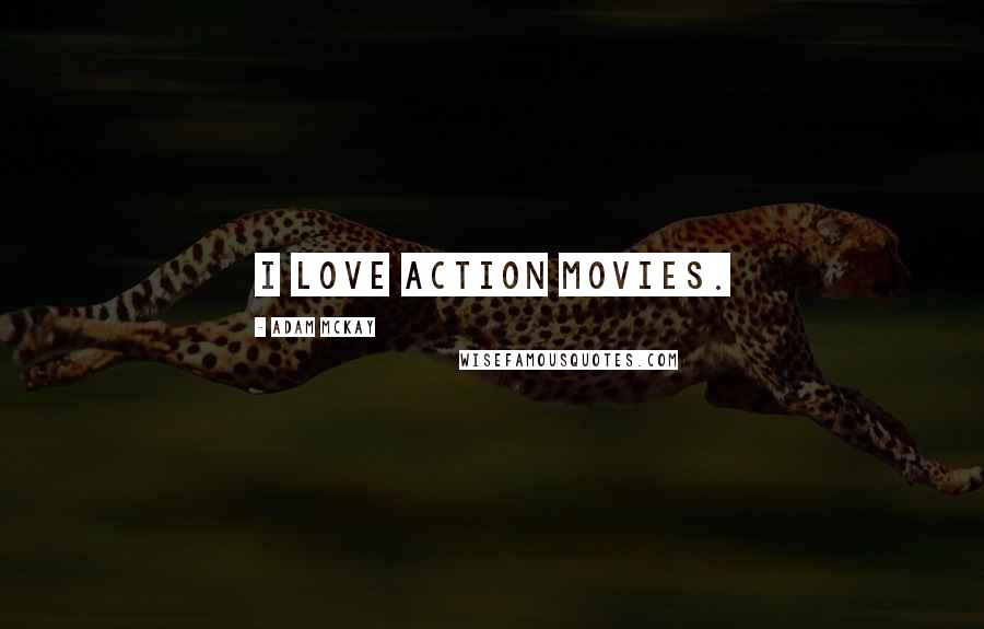 Adam McKay Quotes: I love action movies.