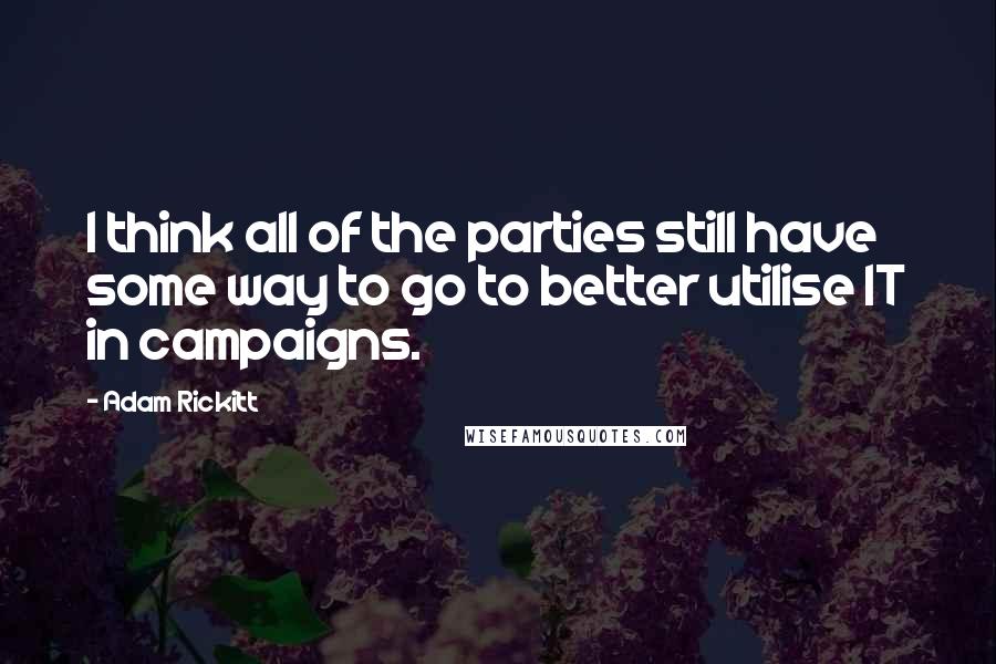 Adam Rickitt Quotes: I think all of the parties still have some way to go to better utilise IT in campaigns.