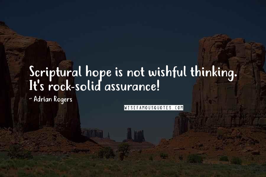 Adrian Rogers Quotes: Scriptural hope is not wishful thinking. It's rock-solid assurance!