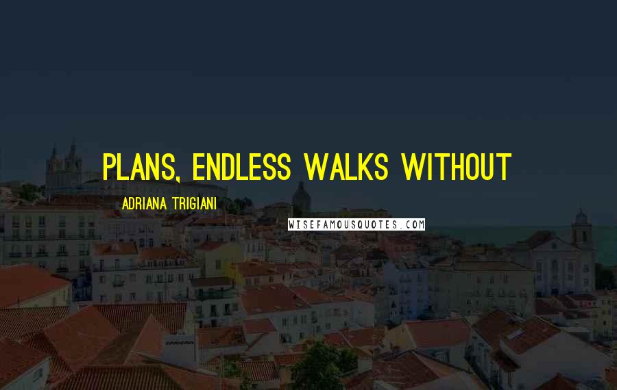 Adriana Trigiani Quotes: Plans, endless walks without