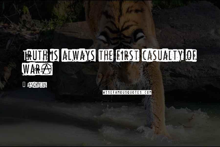 Aeschylus Quotes: Truth is always the first casualty of war.