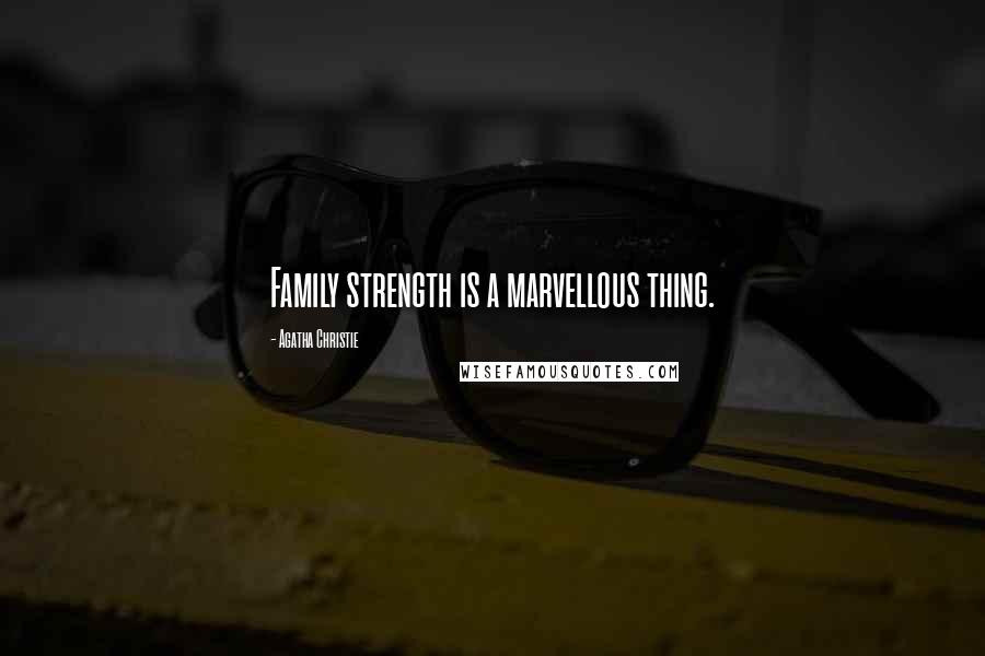 Agatha Christie Quotes: Family strength is a marvellous thing.