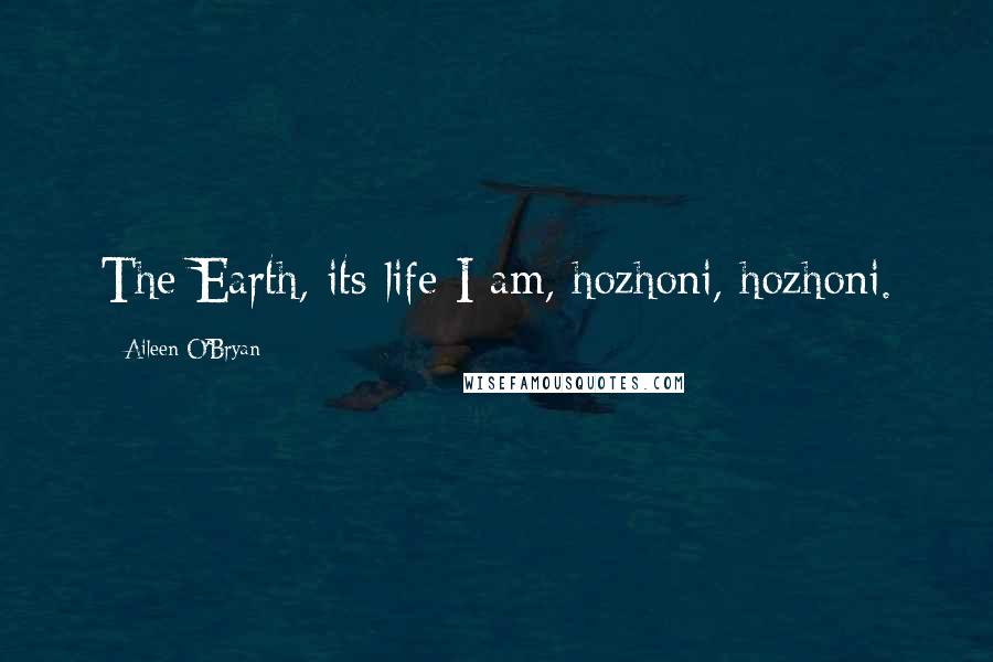 Aileen O'Bryan Quotes: The Earth, its life I am, hozhoni, hozhoni.