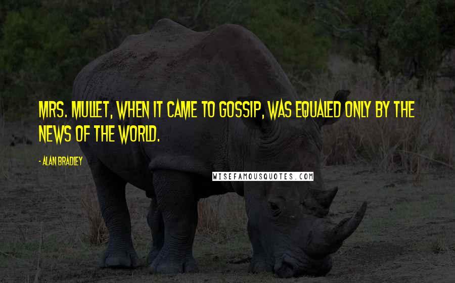 Alan Bradley Quotes: Mrs. Mullet, when it came to gossip, was equaled only by the News of the World.