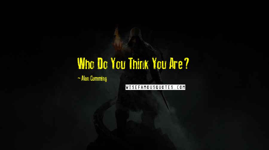 Alan Cumming Quotes: Who Do You Think You Are?