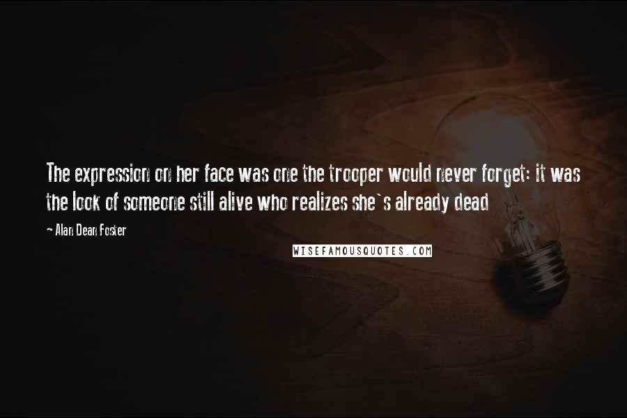 Alan Dean Foster Quotes: The expression on her face was one the trooper would never forget: it was the look of someone still alive who realizes she's already dead