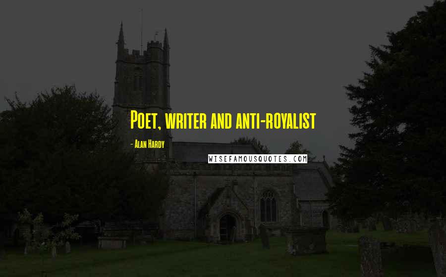 Alan Hardy Quotes: Poet, writer and anti-royalist